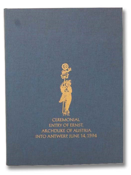 The Ceremonial Entry of Ernst, Archduke of Austria, Into Antwerp, June 14, 1594. to which is Added a Supplement of Plates from the Royal Entry of Albrecht and Isabella, Antwerp, 1599 [LATIN TEXT]