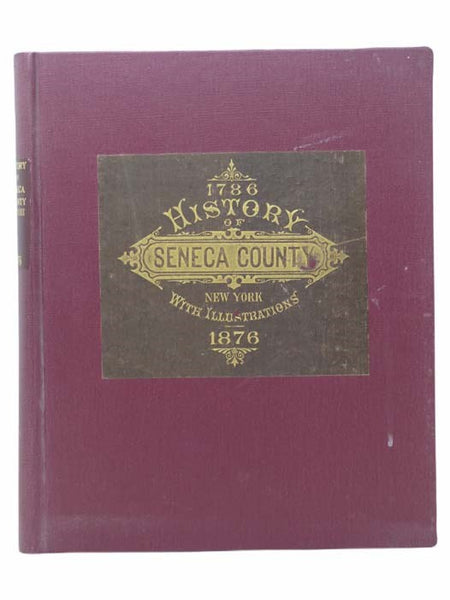 1786-1876 History of Seneca Co. [County], New York; with Illustrations Descriptive of Its Scenery, Palatial Residences, Public Buildings, Fine Blocks, and Important Manufactories, from Original Sketches by Artists of the Highest Ability.