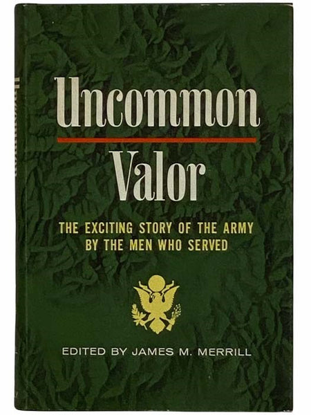 Uncommon Valor: The Exciting Story of the Army by the Men Who Served