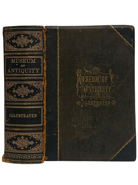 Museum of Antiquity - A Description of Ancient Life: The Employments, Amusements, Customs and Habits, the Cities, Palaces, Monuments and Tombs, the Literature and Fine Arts of 3,000 Years Ago.