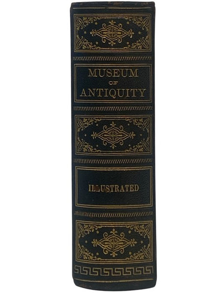Museum of Antiquity - A Description of Ancient Life: The Employments, Amusements, Customs and Habits, the Cities, Palaces, Monuments and Tombs, the Literature and Fine Arts of 3,000 Years Ago.