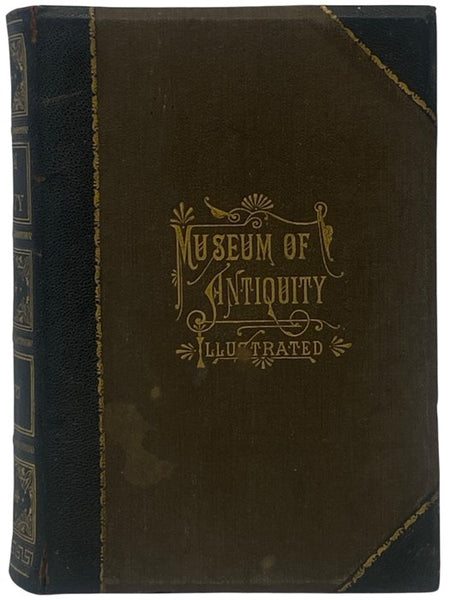 Museum of Antiquity - A Description of Ancient Life: The Employments, Amusements, Customs and Habits, the Cities, Palaces, Monuments and Tombs, the Literature and Fine Arts of 3,000 Years Ago.
