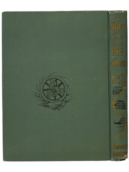 The Child's Story of the 19th Century: A Marvelous Record of the World's Progress - The Wonderful Inventions in Steam and Electricity which have Changed all Methods of Manufacture and Modes of Life and Travel - The Great Discoveries of Science which have…