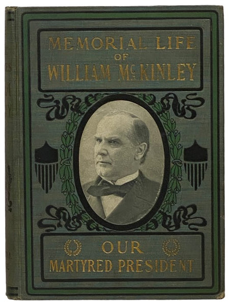Our Martyred President: As a Man, the Noblest and Purest of His Times. As a Citizen, the Grandest of His Nation. As a Statesman, the Idol of Millions of People. Memorial Life of William McKinley: Containing a Full Account of His Early Life; His Ambition …