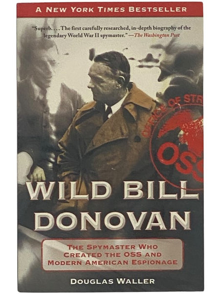 Wild Bill Donovan: The Spymaster Who Created the OSS and Modern American Espionage