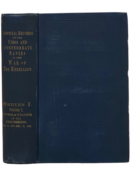 Official Records of the Union and Confederate Navies in the War of the Rebellion. Series 1, Volume 1: The Operations of the Cruisers, from January 19, 1861, to December 31, 1862