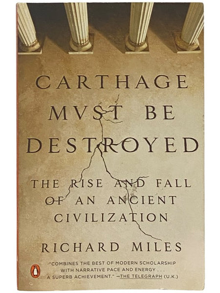Carthage Must Be Destroyed: The Rise and Fall of An Ancient Civilization