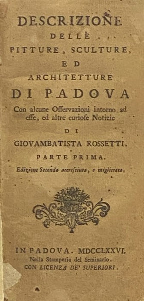 Descrizione delle Pitture, Sculture, ed Architetture di Padova, con Alcune Offervazioni Intorno ad esse, ed altre Curiose Notizie, Parte Prima, Parte Seconda.