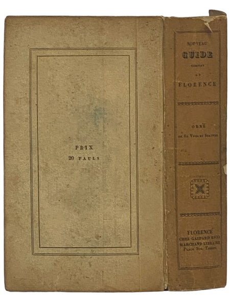 Nouveau Guide de Florence et ses Environs, Compris la Vallombrosa, Alvernia et Camaldule, avec la Description de la Galerie des Statues et de Celle du Palais Pitti, du Gabinet Physique Ec. Ec., Ornee de Vues et Statues Plan de la Ville et Carte de la Tos…