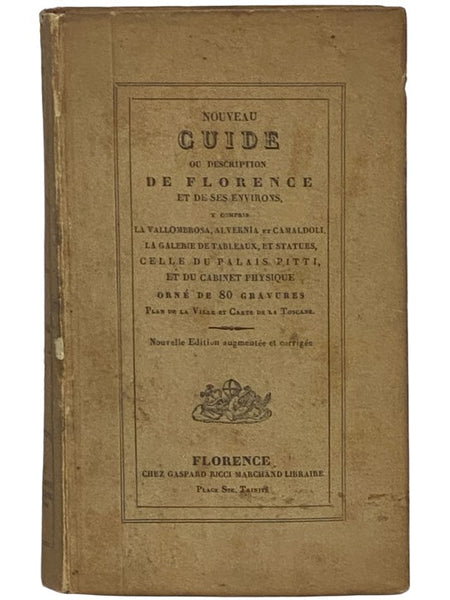Nouveau Guide de Florence et ses Environs, Compris la Vallombrosa, Alvernia et Camaldule, avec la Description de la Galerie des Statues et de Celle du Palais Pitti, du Gabinet Physique Ec. Ec., Ornee de Vues et Statues Plan de la Ville et Carte de la Tos…