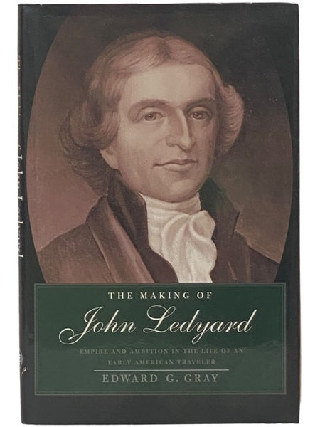 The Making of John Ledyard: Empire and Ambition in the Life of an Early American Traveler