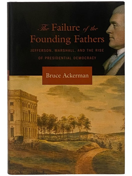 The Failure of the Founding Fathers: Jefferson, Marshall, and the Rise of Presidential Democracy