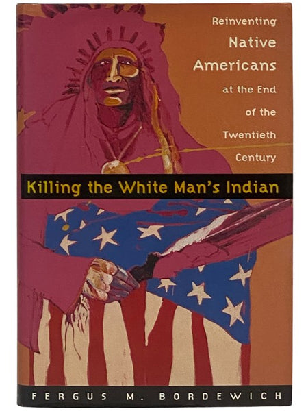 Killing the White Man's Indian: Reinventing Native Americans at the First End of the Twentieth Century
