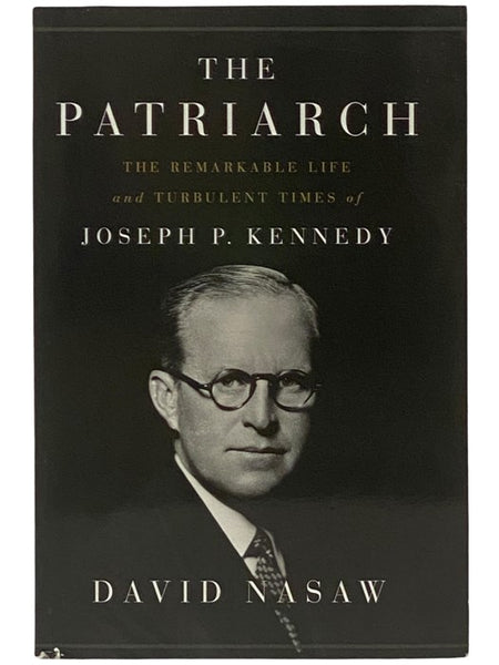 The Patriarch: The Remarkable Life and Turbulent Times of Joseph P. Kennedy