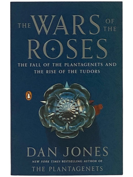 The Wars of the Roses: The Fall of the Plantagenets and the Rise of the Tudors