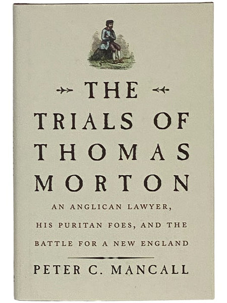 The Trials of Thomas Morton: An Anglican Lawyer, His Puritan Foes, and the Battle for a New England