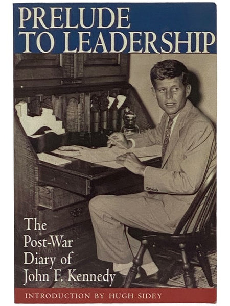 Prelude to Leadership: The European Diary of John F. Kennedy, Summer, 1945 [The Post-War Diary of John F. Kennedy]