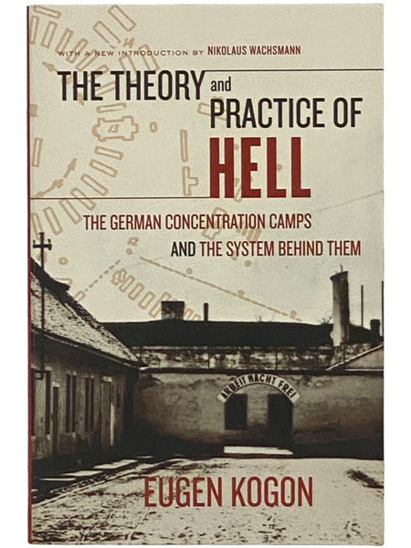 The Theory and Practice of Hell: The German Concentration Camps and the System Behind Them
