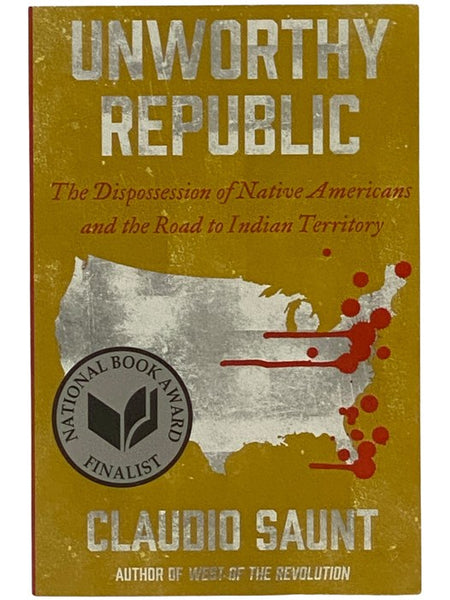 Unworthy Republic: The Dispossession of Native Americans and the Road to Indian Territory
