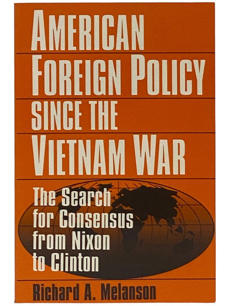 American Foreign Policy Since the Vietnam War: The Search for Consensus From Nixon to Clinton