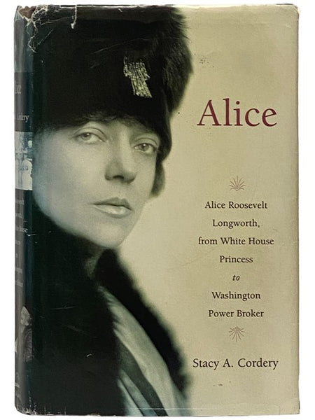Alice: Alice Roosevelt Longworth, from White House Princess to Washington Power Broker