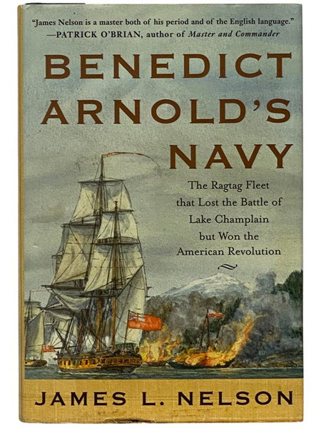 Benedict Arnold's Navy: The Ragtag Fleet that Lost the Battle of Lake Champlain but Won the American Revolution