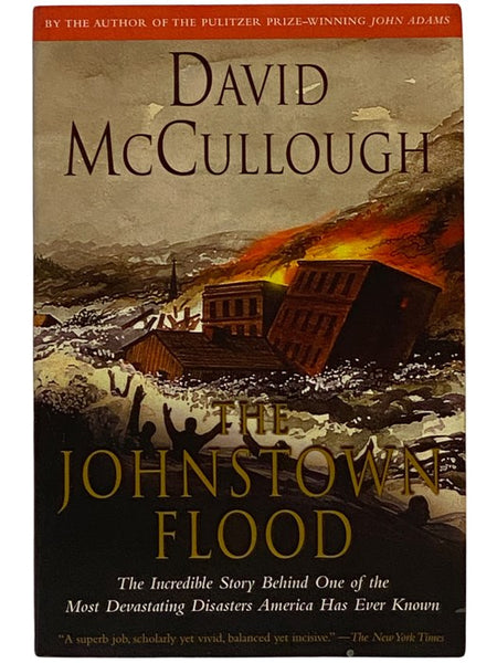 The Johnstown Flood: The Incredible Story Behind One of the Most Devastating Disasters American Has Ever Known