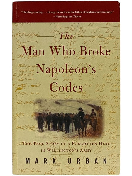The Man Who Broke Napoleon's Codes: The True Story of a Forgotten Hero in Wellington's Army