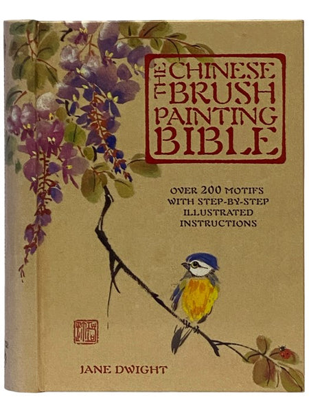 The Chinese Brush Painting Bible: Over 200 Motifs with Step-by-Step Illustrated Instructions