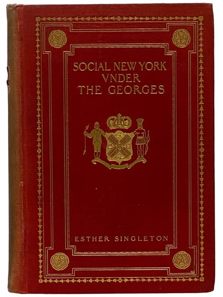 Social New York Under the Georges, 1714-1776: Houses, Streets and Country Homes, with Chapters on Fashions, Furniture, China, Plate and Manners