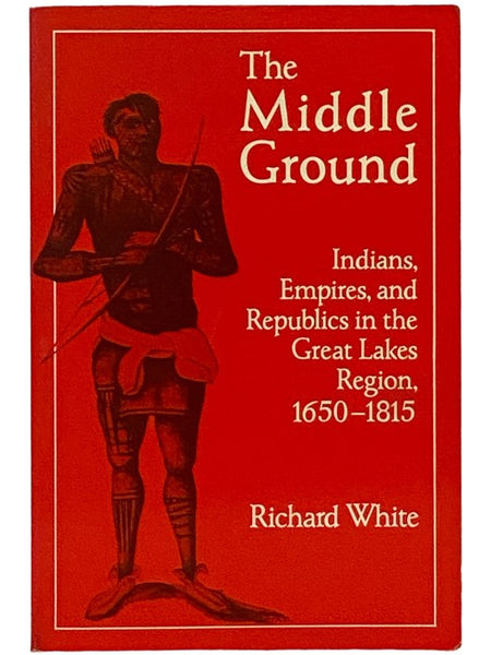The Middle Ground: Indians, Empires, and Republicans in the Great Lakes Region, 1650-1815 (Studies in North American Indian History)