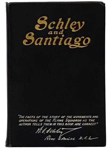 Schley and Santiago: An Historical Account of the Blockade and Final Destruction of the Spanish Fleet Under Command of Admiral Pasquale Cervera, July 3, 1898