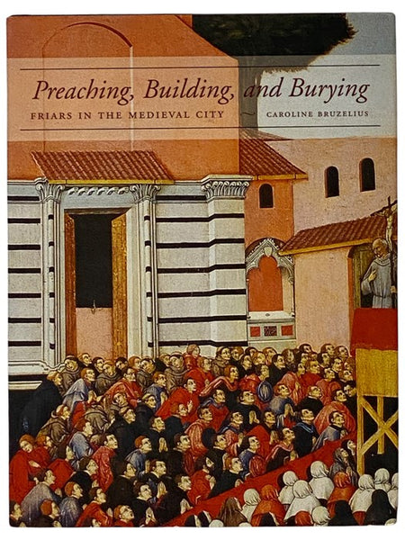 Preaching, Building, and Burying: Friars in the Medieval City