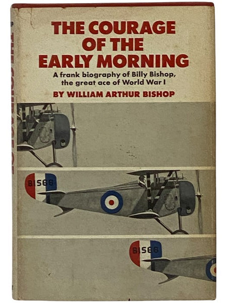 The Courage of the Early Morning: A Frank Biography of Billy Bishop, the Great Ace of World War I