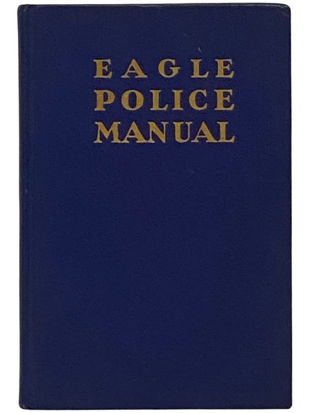 Eagle Police Manual: A Handbook for Peace Officers National in Scope (Vol. XLVIII, No. 316 of the Eagle Library)
