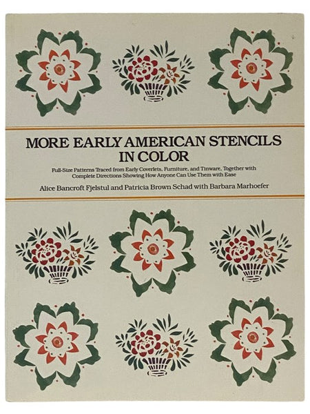 More Early American Stencils in Color: Taken from Fabric, Furniture, and Tin, Together with a Gallery of Stenciled Quilts and Coverlets and Full Instructions on How to Stencil