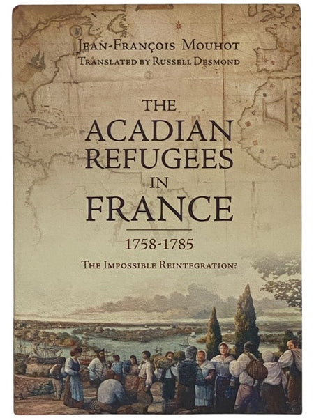 The Acadian Refugees in France, 1758-1785: The Impossible Reintegration?