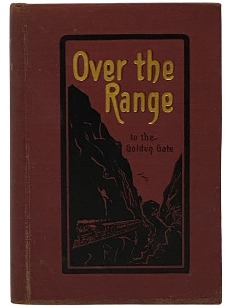 Over the Range to the Golden Gate: A Complete Tourist's Guide to Colorado, New Mexico, Utah, Nevada, California, Oregon, Puget Sound, and the Great Northwest
