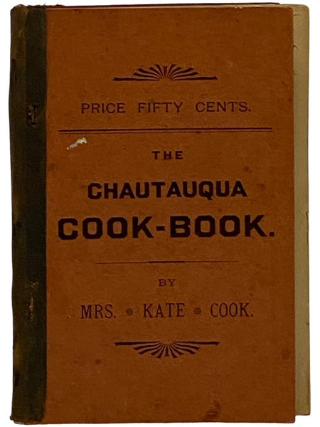 The Chautauqua Cook-Book: Practical and Economical, Containing Nearly One Thousand Valuable Recipes, Every One of Which Has Been Thoroughly Tested by the Author [Cookbook] [Cook Book]