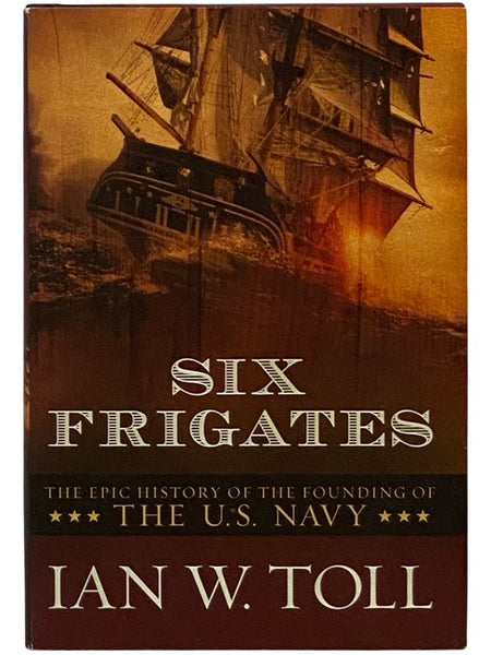Six Frigates: The Epic History of the Founding of the U.S. Navy