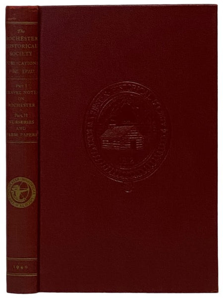 The Rochester Historical Society Publications XVIII: Part I - Foreign Travelers’ Notes on Rochester and the Genesee Country before 1840; Part II - Nurseries, Farm Papers, and Selected Rochester Episodes