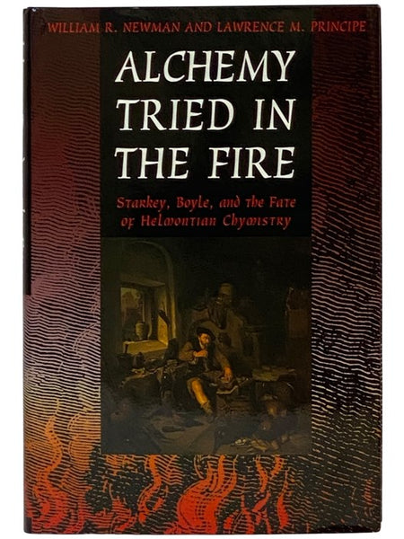 Alchemy Tried in the Fire: Starkey, Boyle, and the Fate of Helmontian Chymistry [Chemistry]