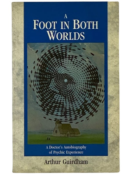 A Foot in Both Worlds: A Doctor's Autobiography of Psychic Experience