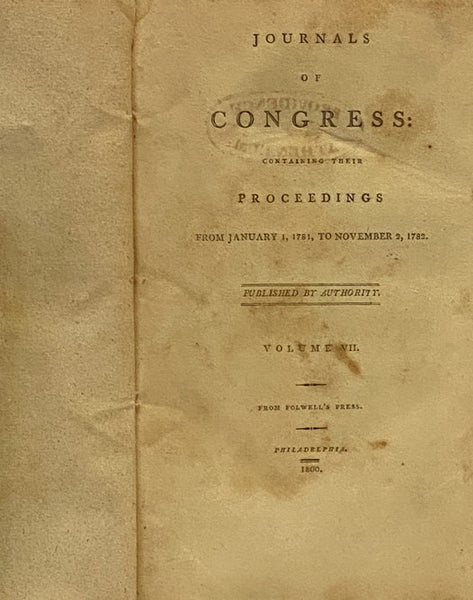 Journals of Congress: Containing Their Proceedings from January 1, 1781, to November 2, 1782. Published by Authority. Volume VII. [7] From Folwell's Press.