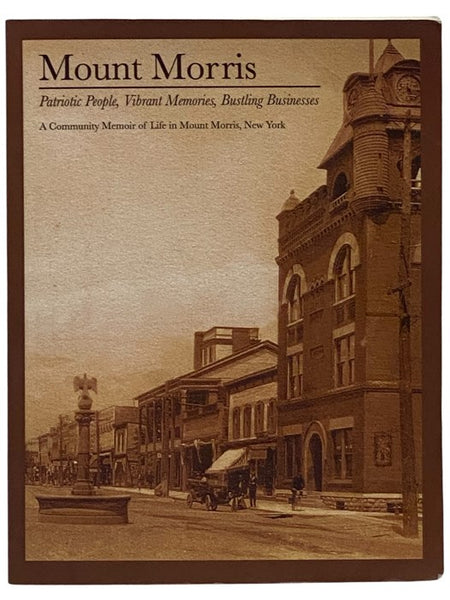 Mount Morris: Patriotic People, Vibrant Memories, Bustling Businesses - A Community Memoir of Life in Mount Morris, New York