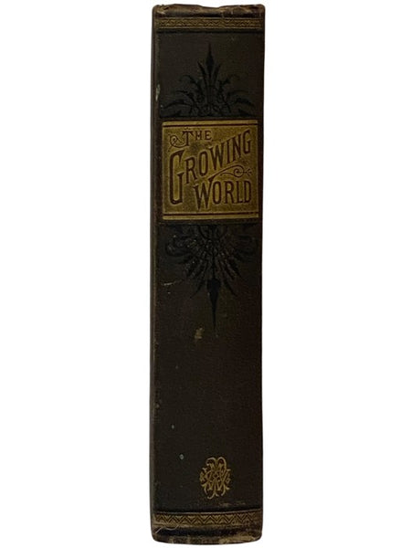 The Growing World; or, Progress of Civilization, and the Wonders of Nature, Science, Literature and Art, Interspersed with a Useful and Entertaining Collection of Miscellany by the Best Authors of Our Day (Illustrated)