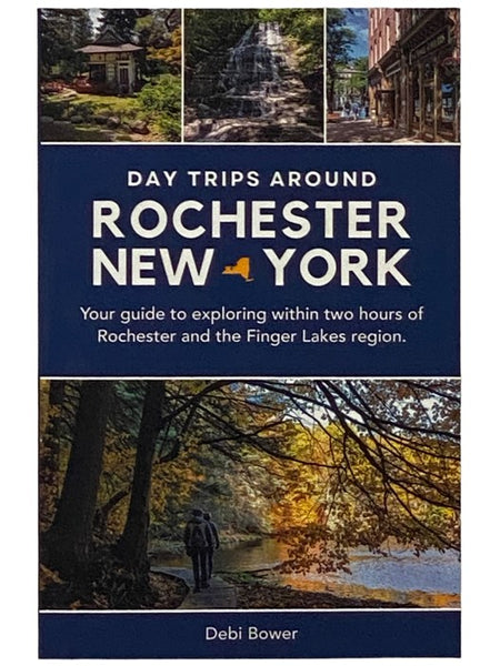 Day Trips Around Rochester, New York: Your Guide to Exploring Within Two Hours of Rochester and the Finger Lakes Region