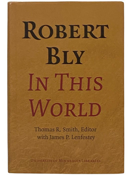 Robert Bly in This World: Proceedings of a Conference Held at Elmer L. Andersen Library, University of Minnesota, April 16-19, 2009 (University of Minnesota Libraries)