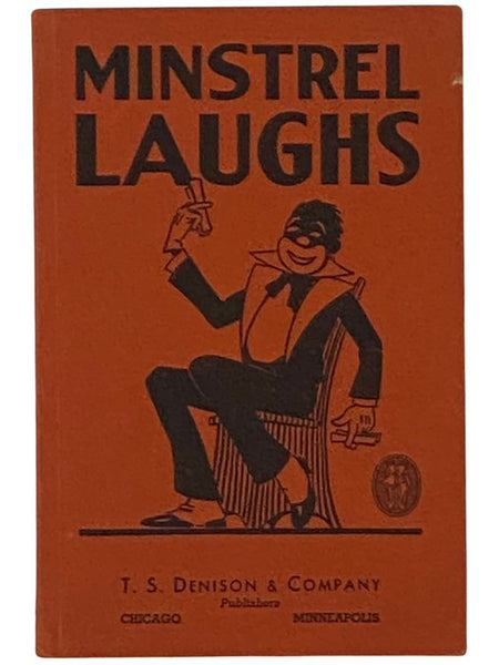 Minstrel Laughs: Monologues, Afterpieces, Interlocutor-Endman Patter, Olios, Cross-Fire Jokes and Gags, and Practical Hints for Minstrel Show Production