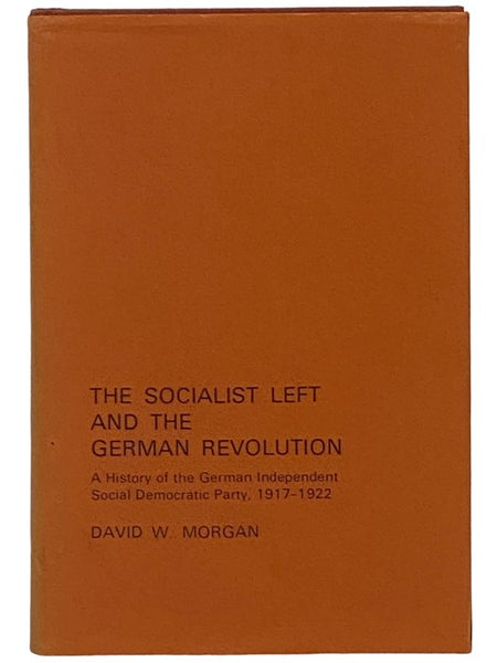 The Socialist Left and the German Revolution: A History of the German Independent Social Democratic Party, 1917-1922